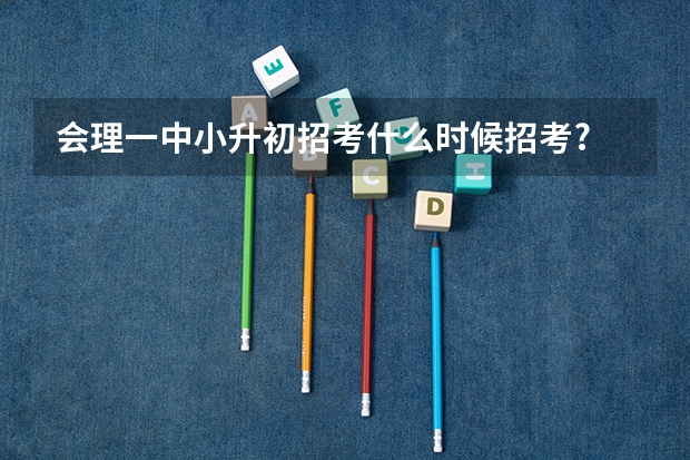 会理一中小升初招考什么时候招考?