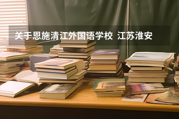 关于恩施清江外国语学校 江苏淮安中考 淮阴中学和清江中学录取分数线?