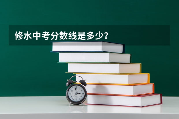 修水中考分数线是多少？