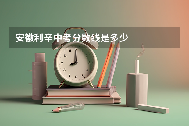 安徽利辛中考分数线是多少