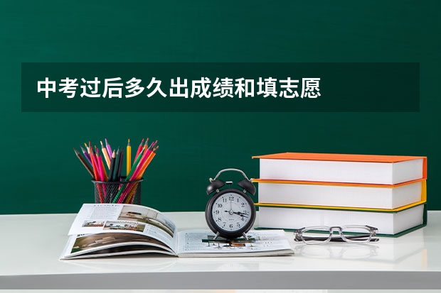 中考过后多久出成绩和填志愿