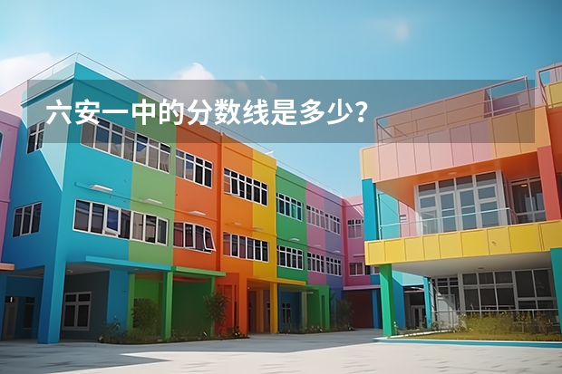六安一中的分数线是多少？