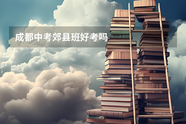 成都中考郊县班好考吗