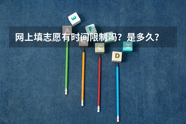 网上填志愿有时间限制吗？是多久？