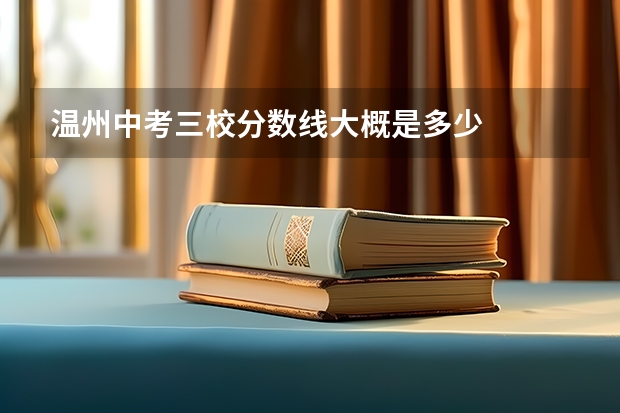 温州中考三校分数线大概是多少