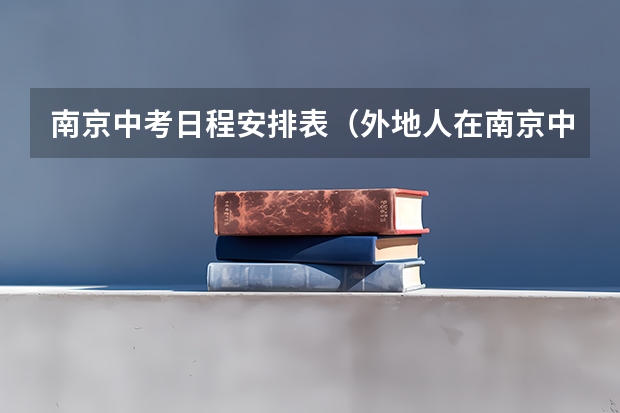 南京中考日程安排表（外地人在南京中考的条件）