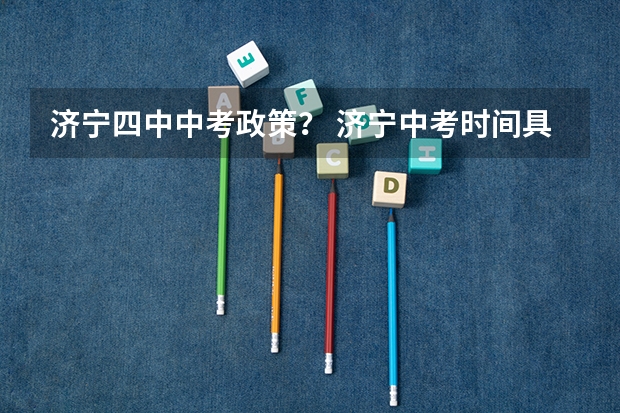 济宁四中中考政策？ 济宁中考时间具体时间