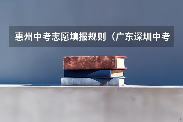 惠州中考志愿填报规则(广东深圳中考志愿填报重要提醒)