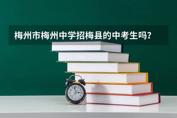 梅州市梅州中学招梅县的中考生吗？