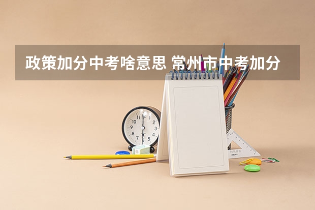 政策加分中考啥意思 常州市中考加分
