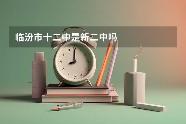 临汾市十二中是新二中吗