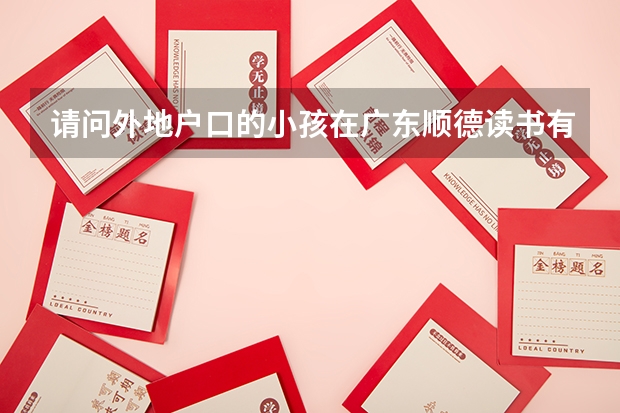 请问外地户口的小孩在广东顺德读书有什么条件？小孩户口随父亲在湖南，不知道在顺德念书有没有条件障碍？