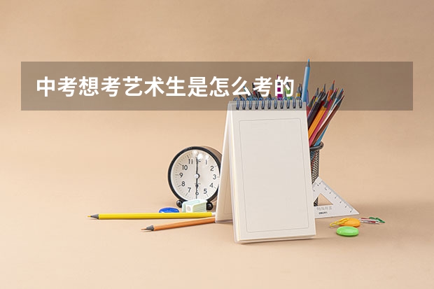 中考想考艺术生是怎么考的