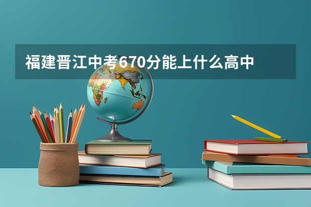 福建晋江中考670分能上什么高中