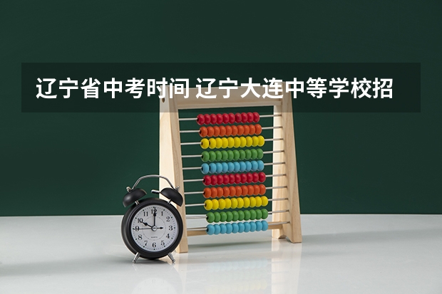 辽宁省中考时间 辽宁大连中等学校招生网上填报志愿须知