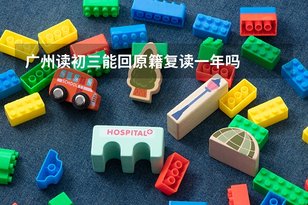 广州读初三能回原籍复读一年吗
