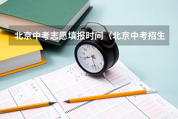 北京中考志愿填报时间（北京中考招生时间安排）