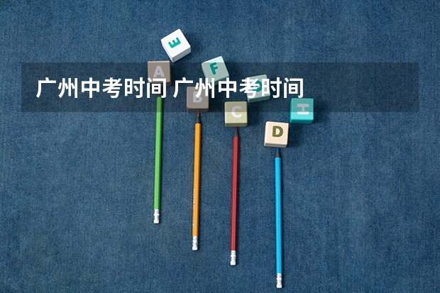 广州中考时间 广州中考时间