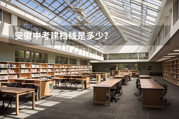 安徽中考建档线是多少？