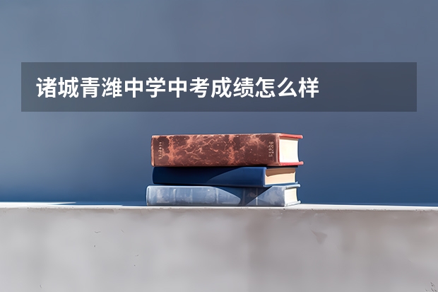 诸城青潍中学中考成绩怎么样