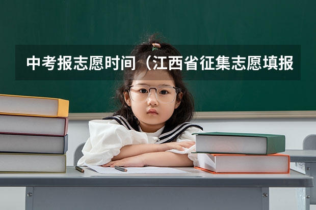 中考报志愿时间（江西省征集志愿填报时间）