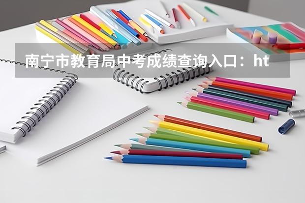 南宁市教育局中考成绩查询入口：http://www.nnzkzs.com/ 南宁中考成绩查询
