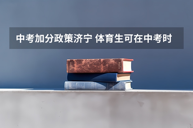 中考加分政策济宁 体育生可在中考时加几分