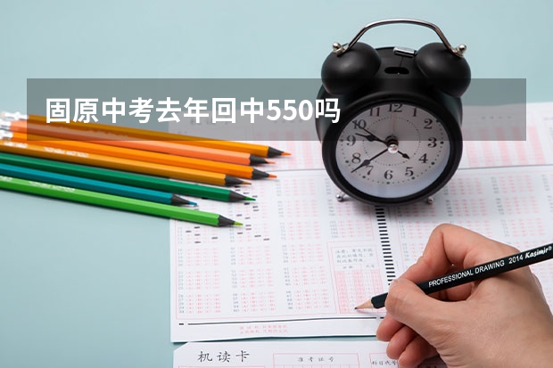 固原中考去年回中550吗