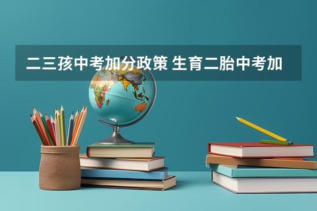 二三孩中考加分政策 生育二胎中考加分政策的利与弊
