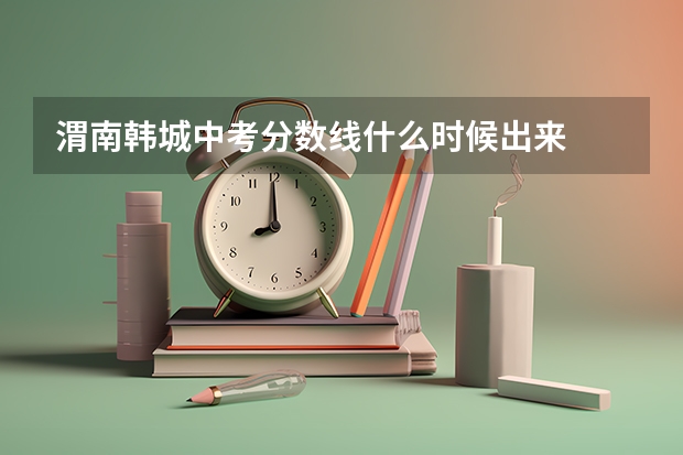 渭南韩城中考分数线什么时候出来
