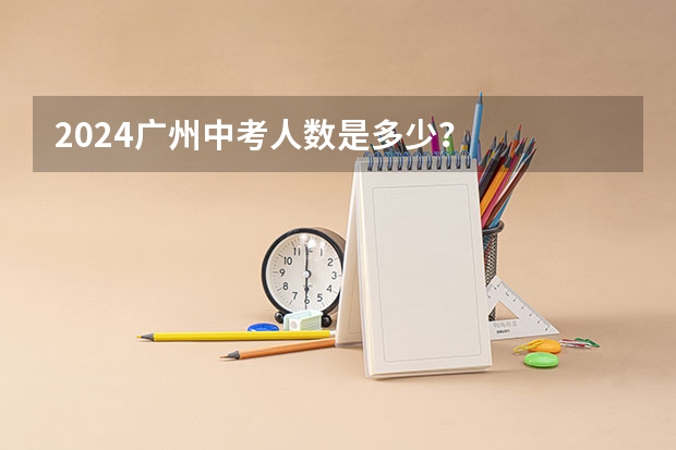 2024广州中考人数是多少？