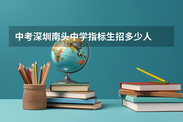 中考深圳南头中学指标生招多少人