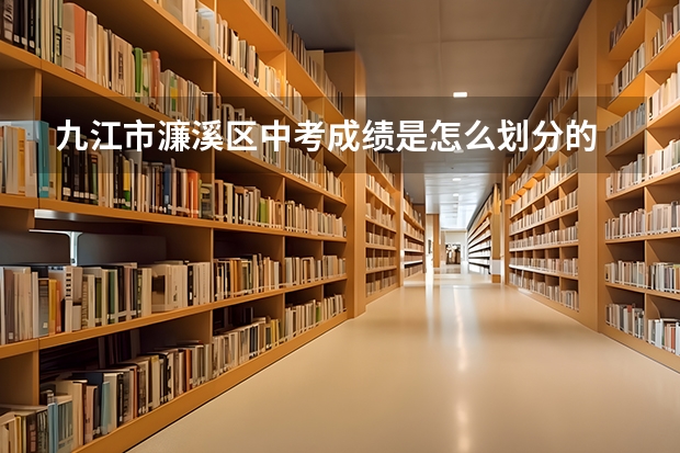 九江市濂溪区中考成绩是怎么划分的