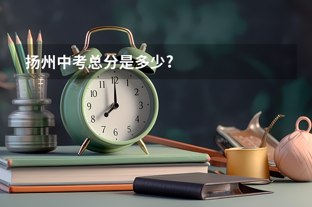 扬州中考总分是多少?