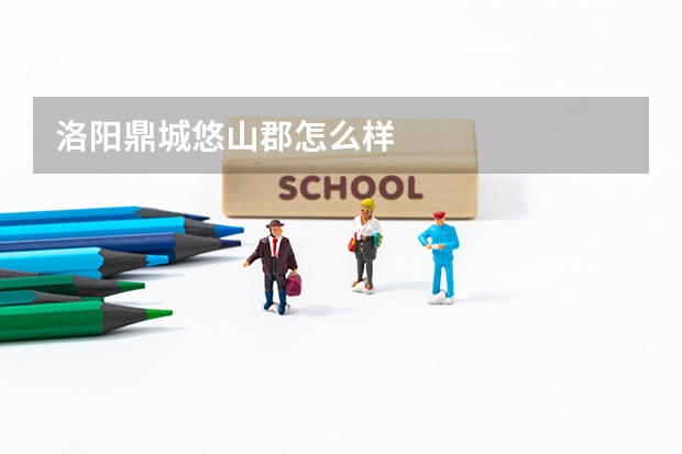 洛阳鼎城悠山郡怎么样