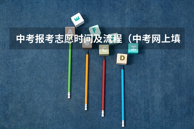 中考报考志愿时间及流程(中考网上填报志愿流程?)