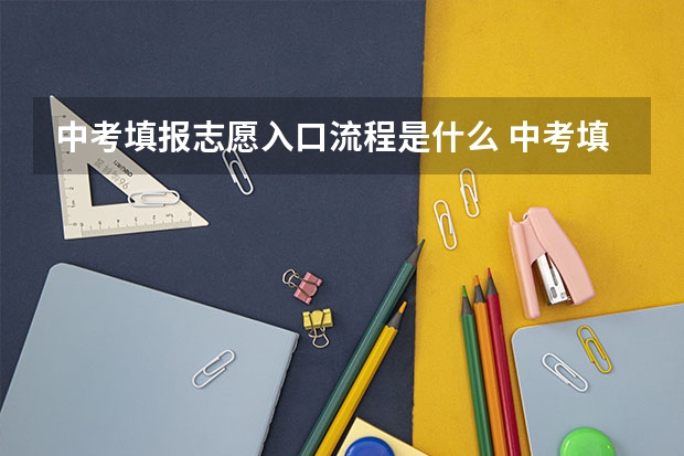 中考填报志愿入口流程是什么 中考填志愿的步骤及方法