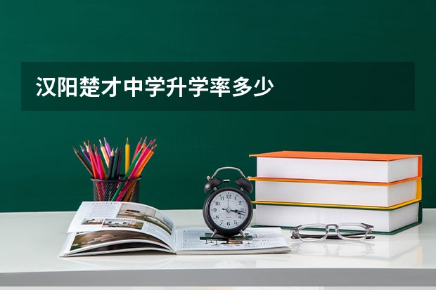 汉阳楚才中学升学率多少