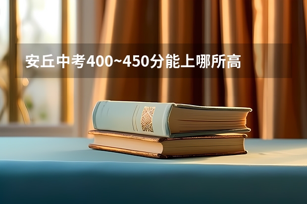 安丘中考400~450分能上哪所高中（安丘市弘毅中学中考录取分数线）