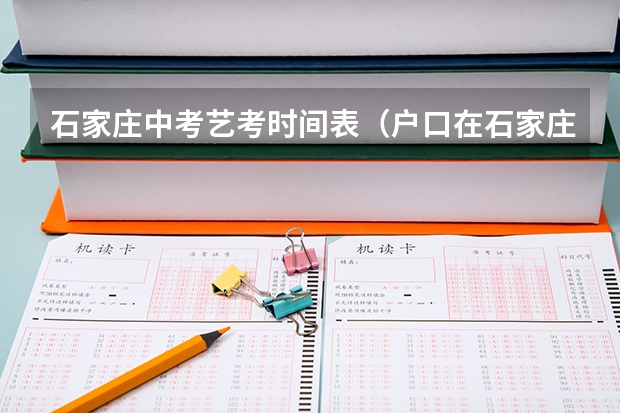 石家庄中考艺考时间表（户口在石家庄郊县学籍在石家庄市能否参加中考）
