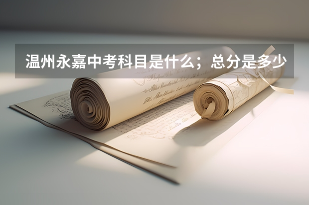 温州永嘉中考科目是什么；总分是多少