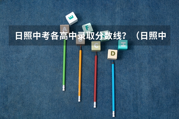 日照中考各高中录取分数线？（日照中考分数线）