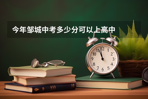 今年邹城中考多少分可以上高中