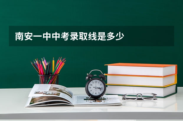 南安一中中考录取线是多少