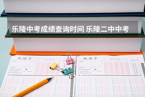 乐陵中考成绩查询时间 乐陵二中中考录取分数线