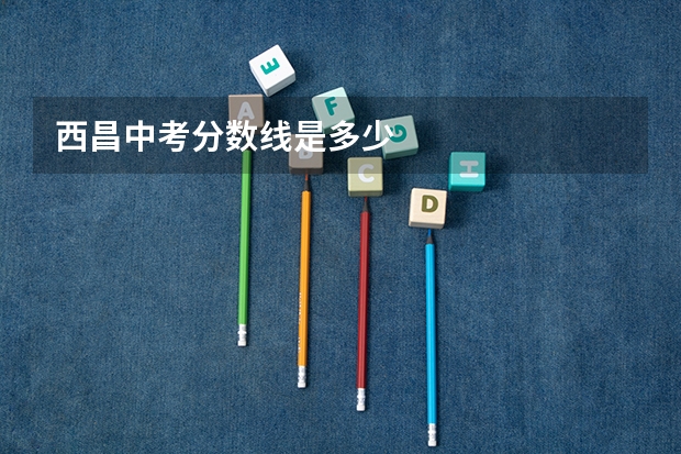 西昌中考分数线是多少