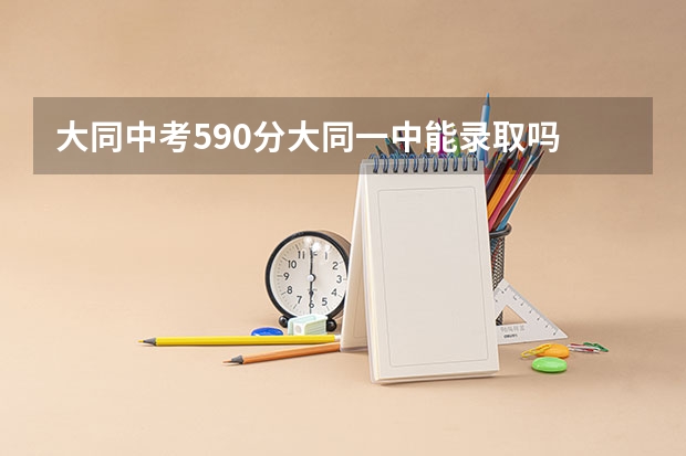 大同中考590分大同一中能录取吗