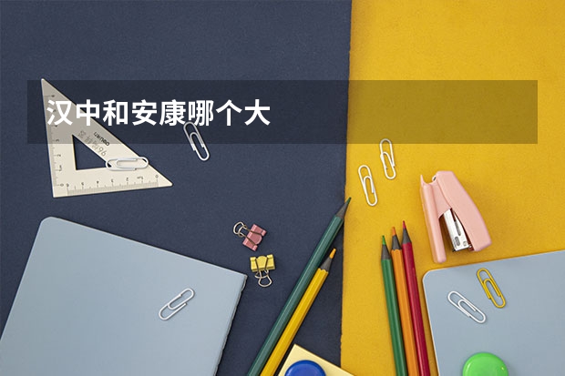 汉中和安康哪个大