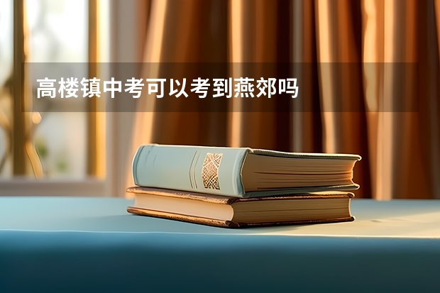高楼镇中考可以考到燕郊吗