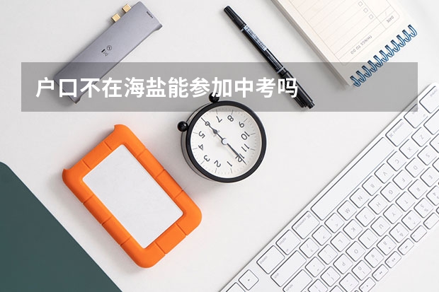 户口不在海盐能参加中考吗